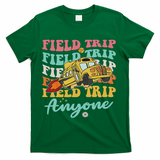 Field Trip Anyone Field Day Teacher T-Shirt - Green