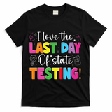 Funny Test Day Teachers I Love The Last Day Of State Testing T-Shirt - Black