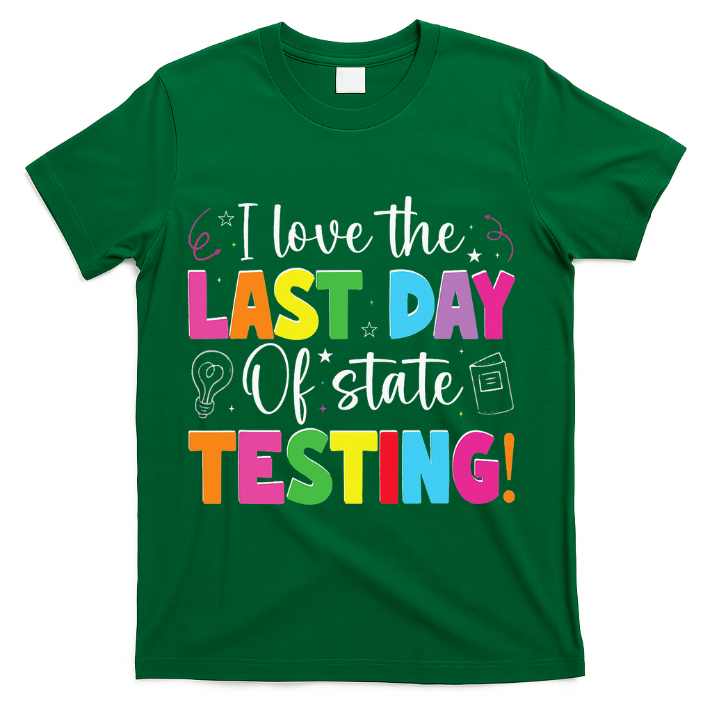 Funny Test Day Teachers I Love The Last Day Of State Testing T-Shirt - Green