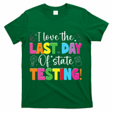 Funny Test Day Teachers I Love The Last Day Of State Testing T-Shirt - Green