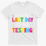 Funny Test Day Teachers I Love The Last Day Of State Testing T-Shirt - White