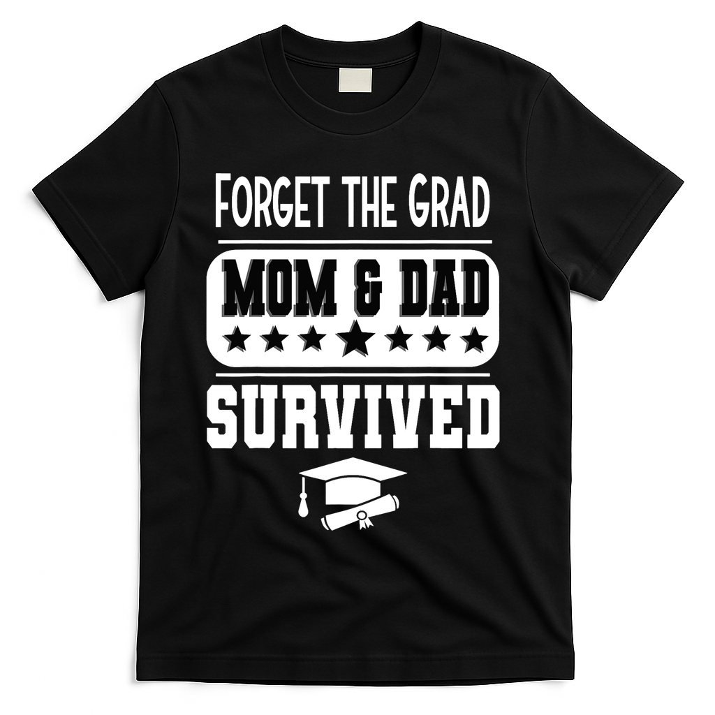 Forget The Grad Mom And Dad Survived Graduation Family T-Shirt - Black