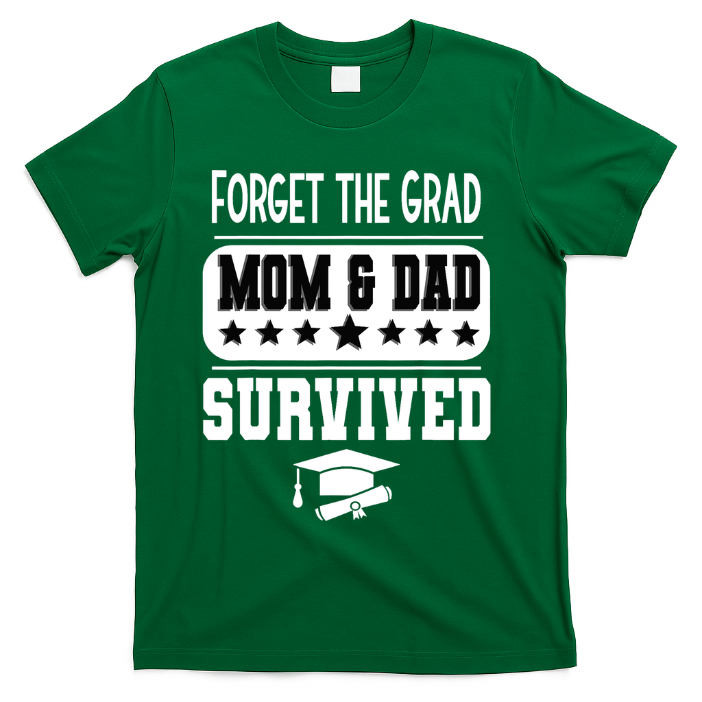 Forget The Grad Mom And Dad Survived Graduation Family T-Shirt - Green