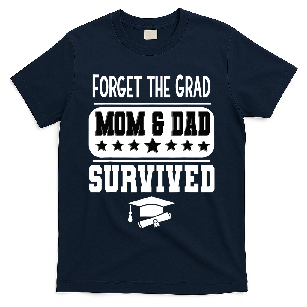 Forget The Grad Mom And Dad Survived Graduation Family T-Shirt - Navy