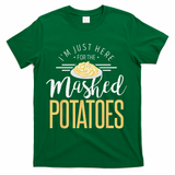 Funny Thanksgiving Im Just Here For The Mashed Potato T-Shirt - Green