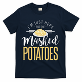 Funny Thanksgiving Im Just Here For The Mashed Potato T-Shirt - Navy