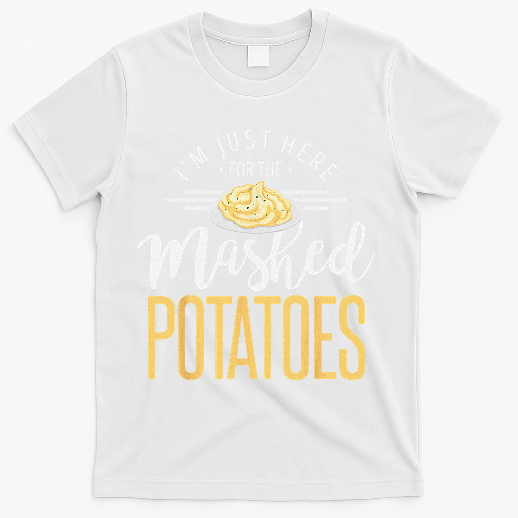 Funny Thanksgiving Im Just Here For The Mashed Potato T-Shirt - White