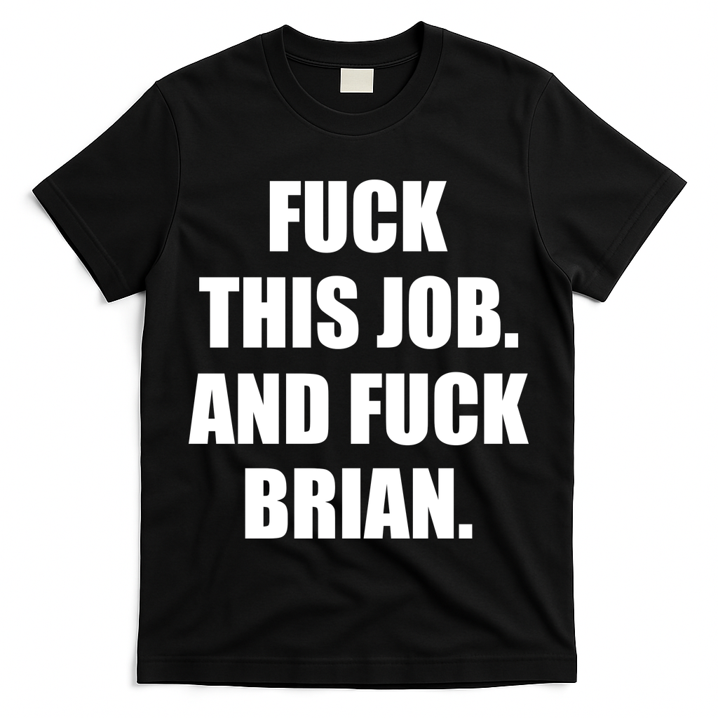 Fuck This Job And Fuck Brian T-Shirt