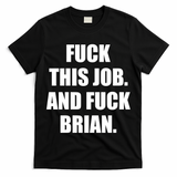 Fuck This Job And Fuck Brian T-Shirt