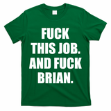 Fuck This Job And Fuck Brian T-Shirt