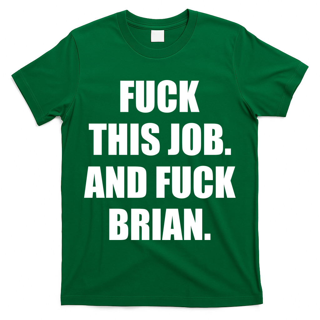 Fuck This Job And Fuck Brian T-Shirt