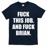 Fuck This Job And Fuck Brian T-Shirt