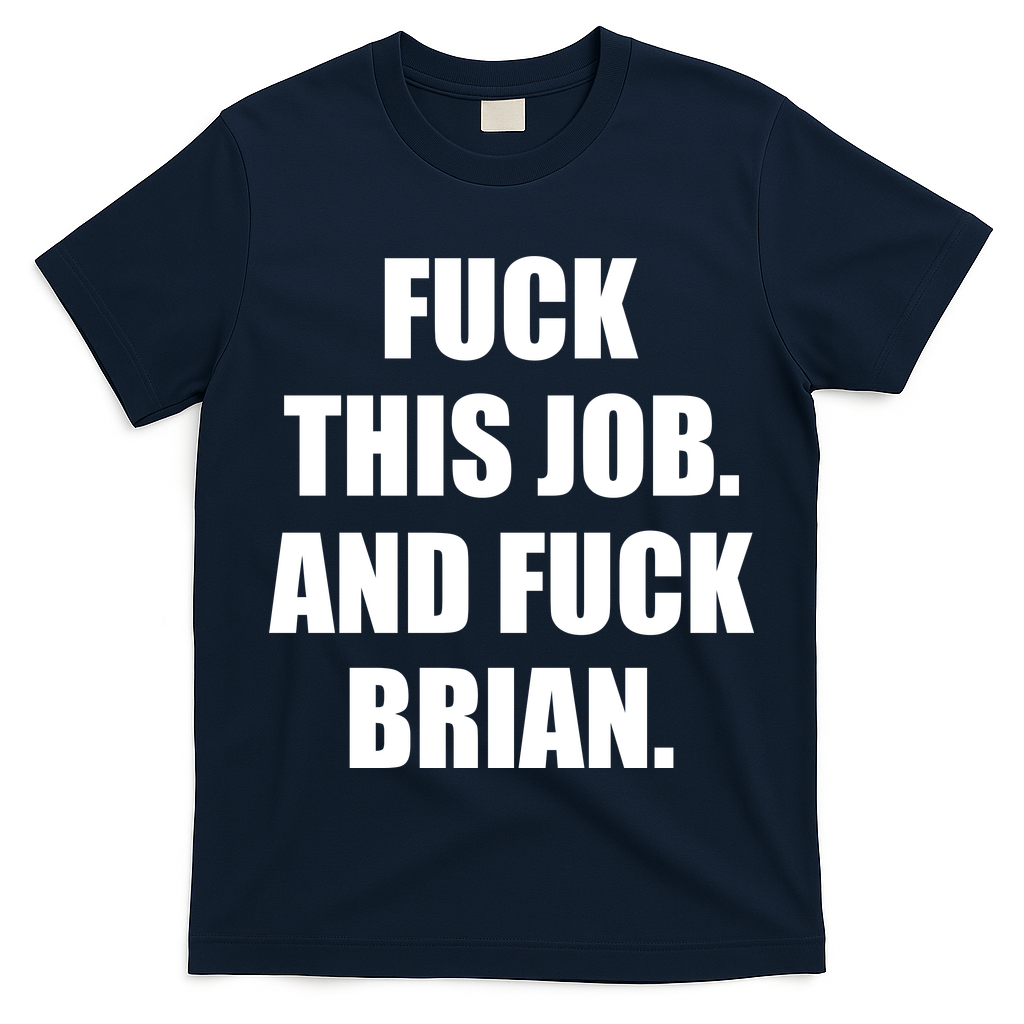 Fuck This Job And Fuck Brian T-Shirt
