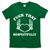 Fuck That Respectfully T-Shirt - Green