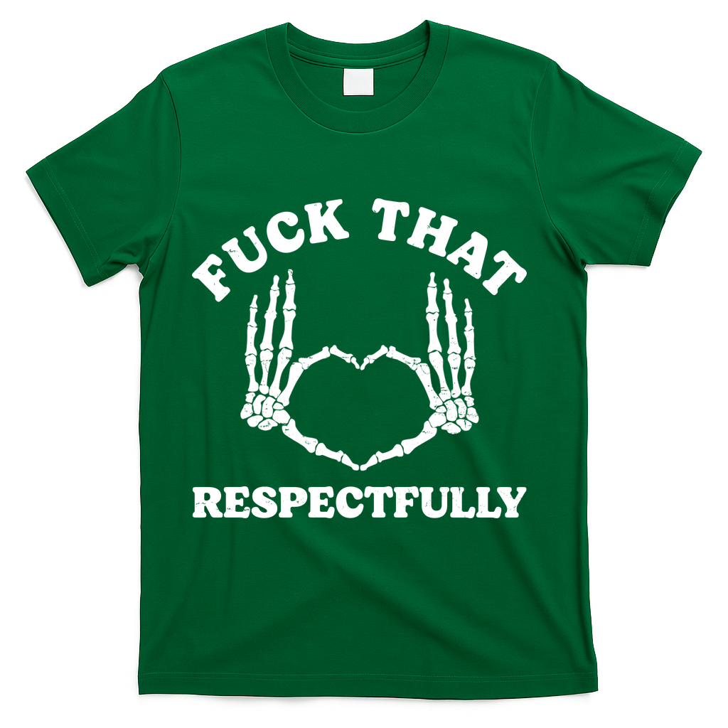 Fuck That Respectfully T-Shirt - Green