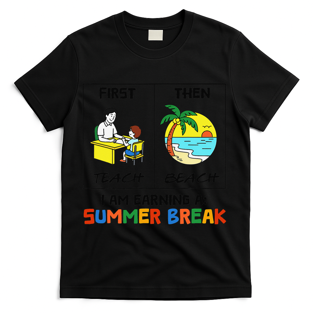 First Teach Then Beach Im Earning A Summer Break Teacher T-Shirt - Black