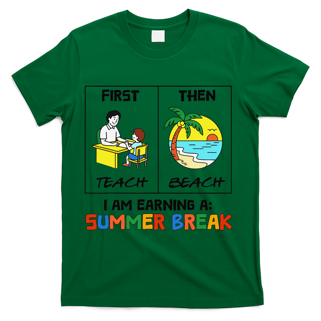 First Teach Then Beach Im Earning A Summer Break Teacher T-Shirt - Green