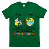 First Teach Then Beach Im Earning A Summer Break Teacher T-Shirt - Green