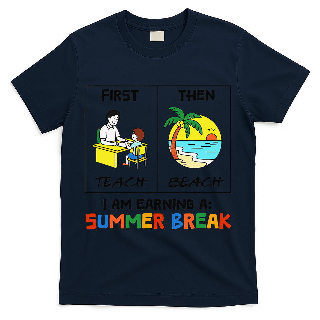 First Teach Then Beach Im Earning A Summer Break Teacher T-Shirt - Navy