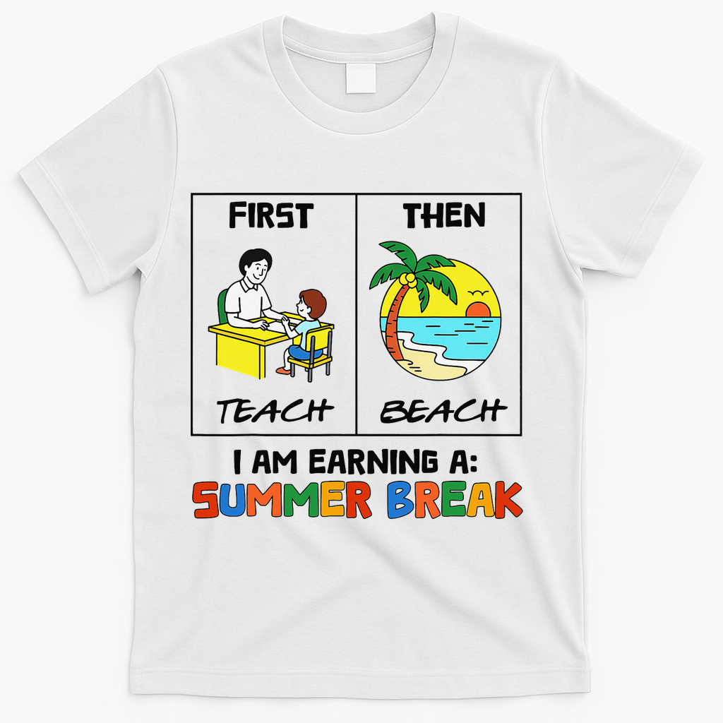 First Teach Then Beach Im Earning A Summer Break Teacher T-Shirt - White