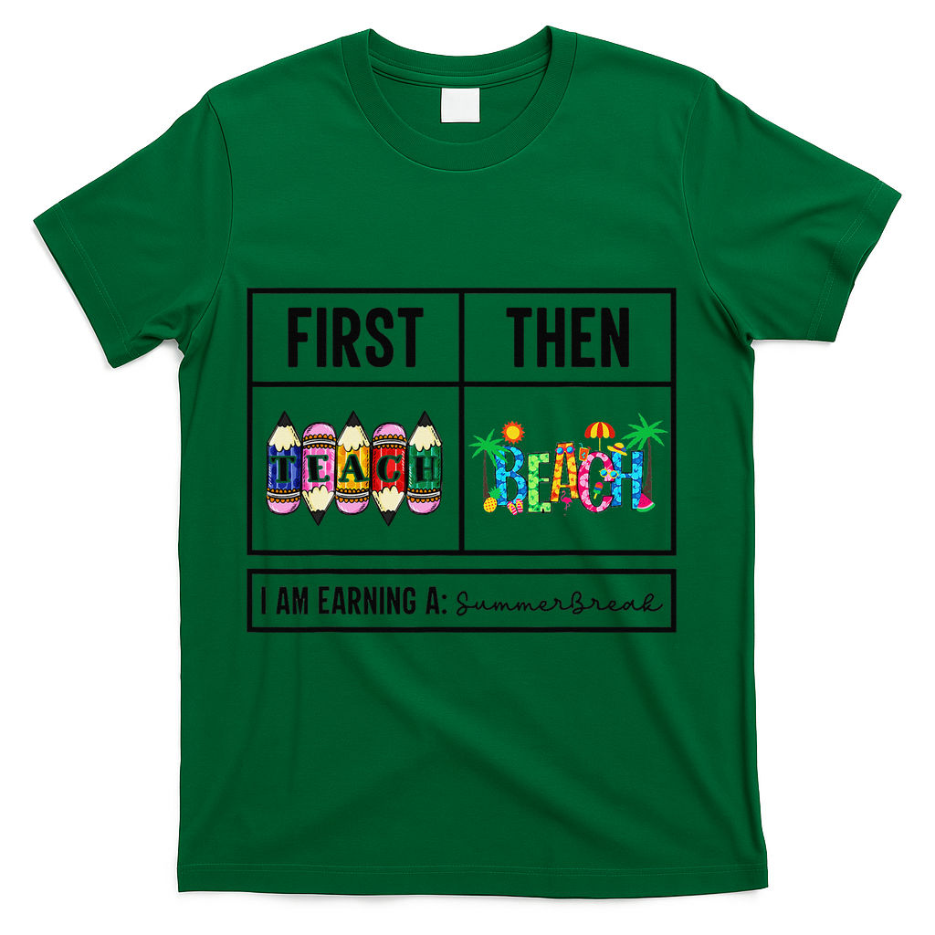 First Teach Then Beach I Am Earning A Summer Break Teacher T-Shirt - Green