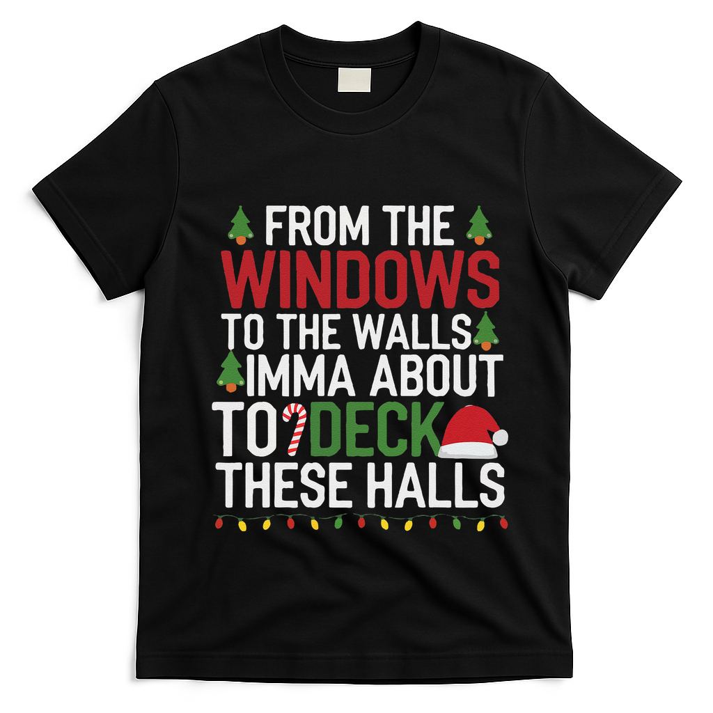 From The Windows To The Walls Imma Bout To Deck These Halls T-Shirt - Black
