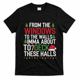 From The Windows To The Walls Imma Bout To Deck These Halls T-Shirt - Black