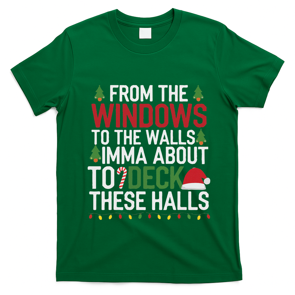 From The Windows To The Walls Imma Bout To Deck These Halls T-Shirt - Irish Green