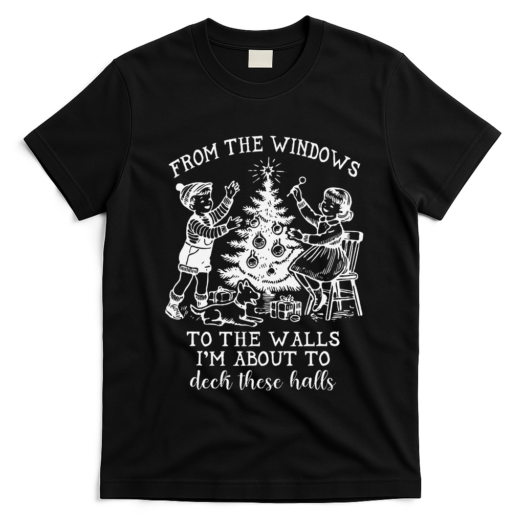 From The Windows To The Walls IM About To Deck These Halls T-Shirt - Black