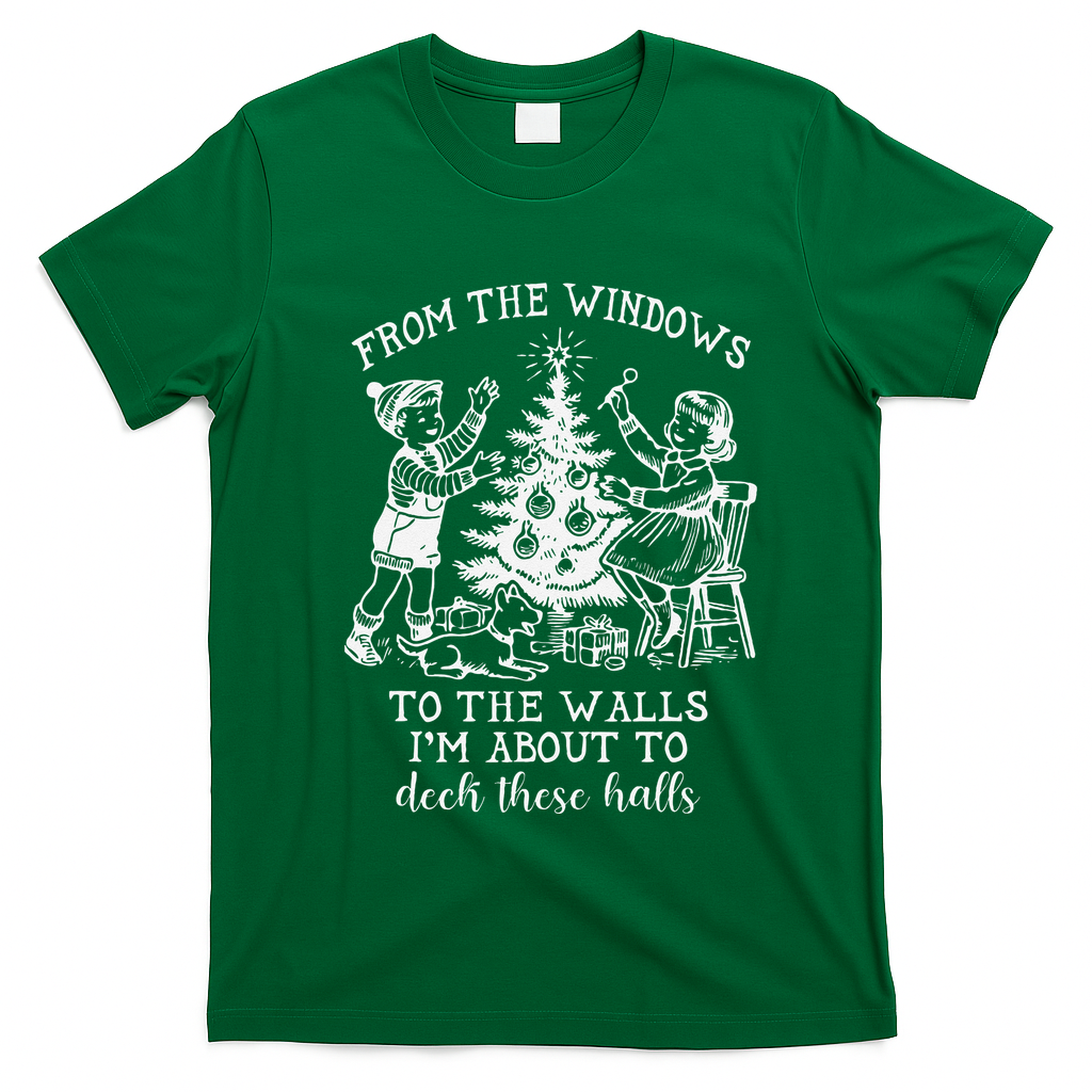 From The Windows To The Walls IM About To Deck These Halls T-Shirt - Irish Green