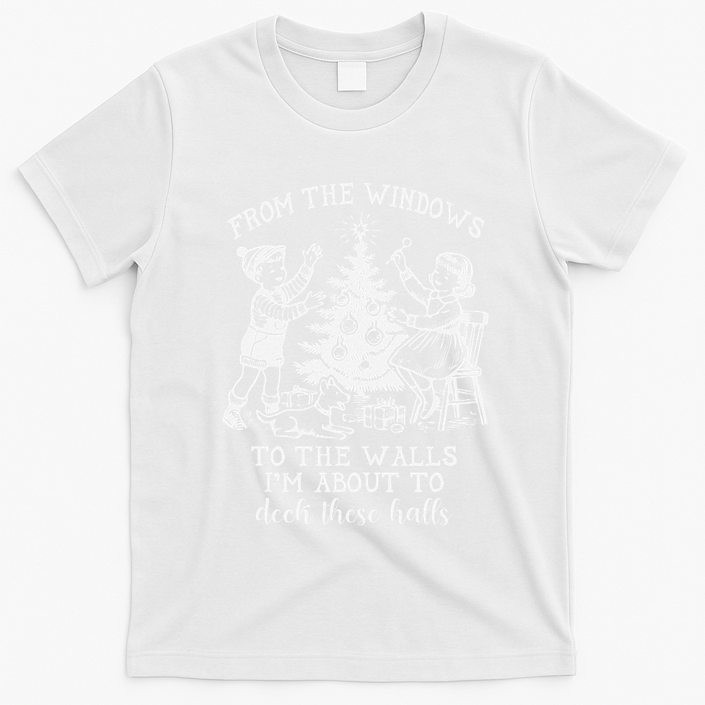 From The Windows To The Walls IM About To Deck These Halls T-Shirt - White