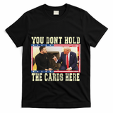 Funny Trump You Dont Hold The Cards Here Zelensky T-Shirt - Black