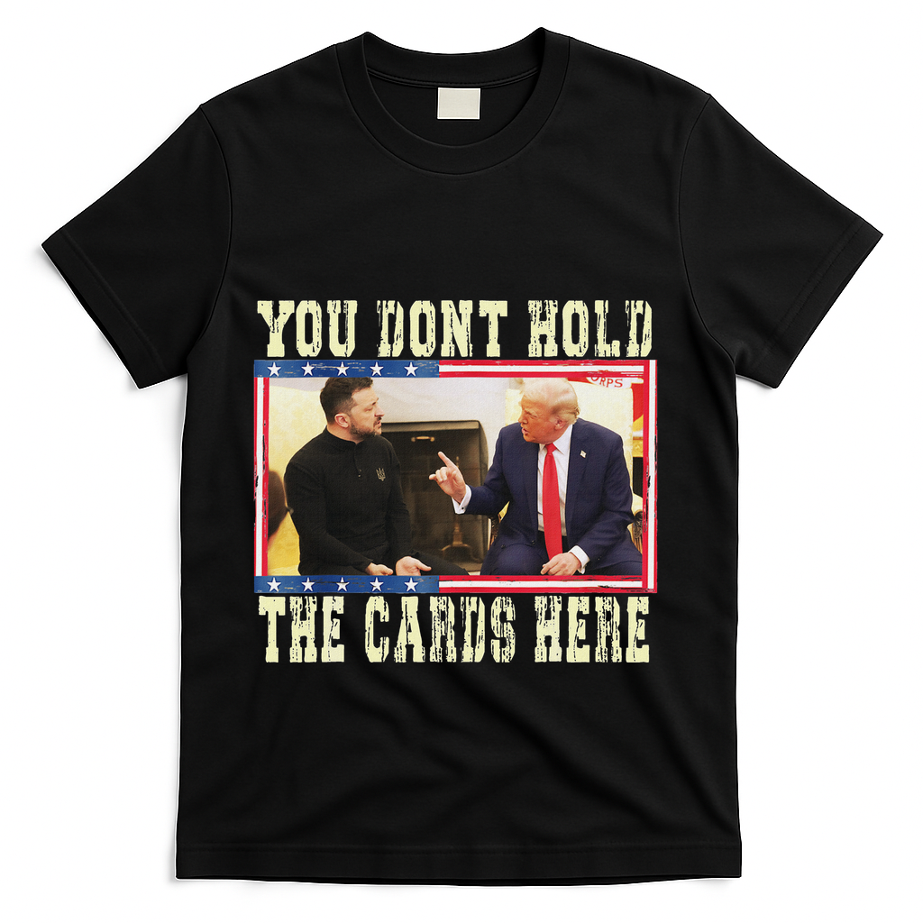 Funny Trump You Dont Hold The Cards Here Zelensky T-Shirt - Black