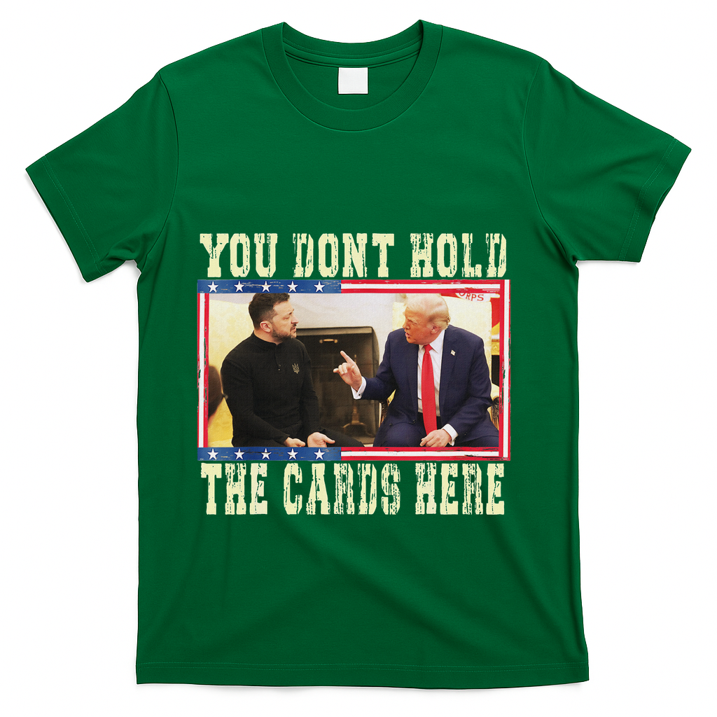 Funny Trump You Dont Hold The Cards Here Zelensky T-Shirt - Green