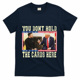 Funny Trump You Dont Hold The Cards Here Zelensky T-Shirt - Navy