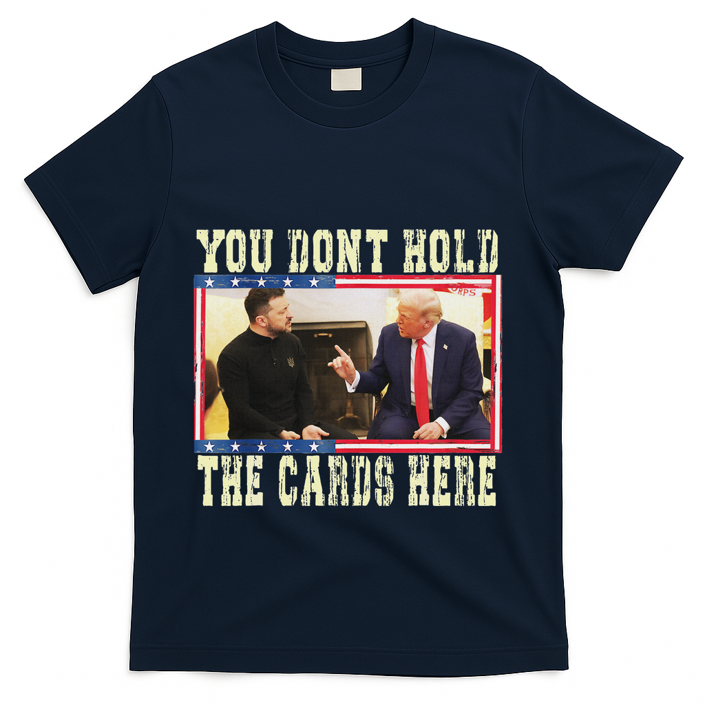 Funny Trump You Dont Hold The Cards Here Zelensky T-Shirt - Navy