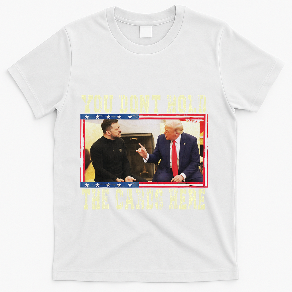 Funny Trump You Dont Hold The Cards Here Zelensky T-Shirt - White