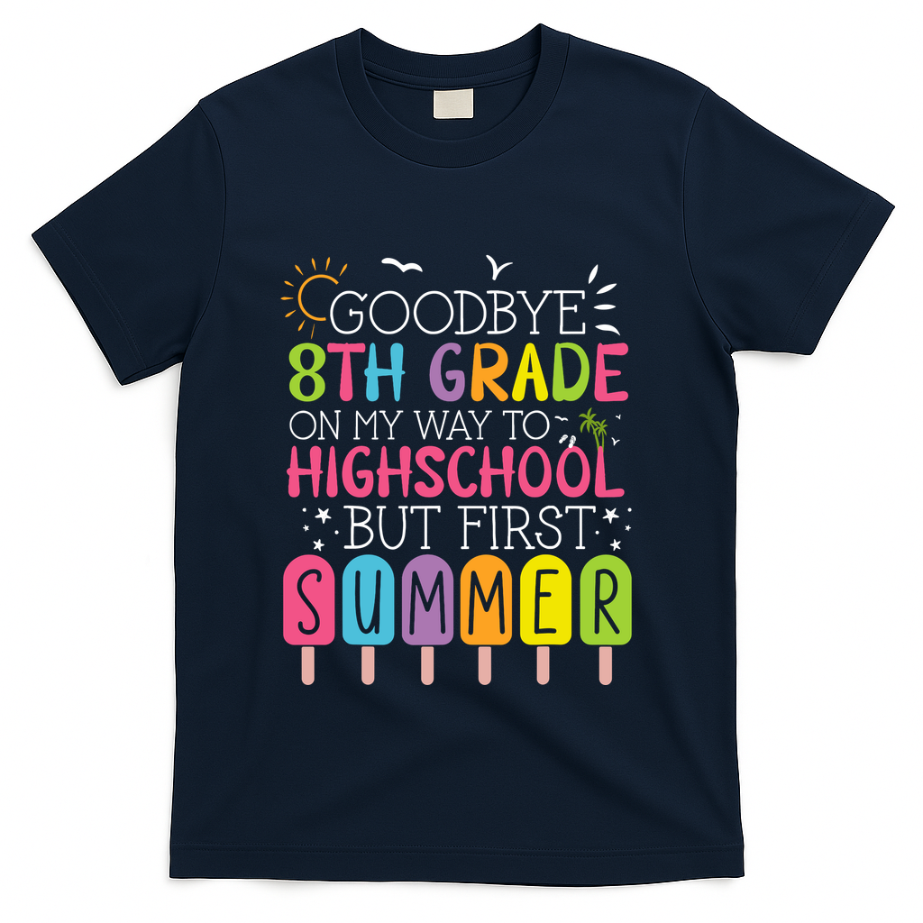 Goodbye 8th Grade Graduation To Highschool But First Summer T-Shirt - Navy
