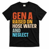 Gen A Raised On Hose Water And Neglect T-Shirt