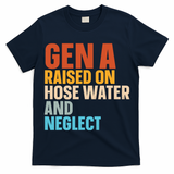 Gen A Raised On Hose Water And Neglect T-Shirt