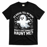 Go Ahead Tell My Mom Haunt Me Funny Ghost Mothers Day Spooky  T-Shirt