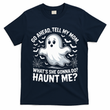 Go Ahead Tell My Mom Haunt Me Funny Ghost Mothers Day Spooky  T-Shirt