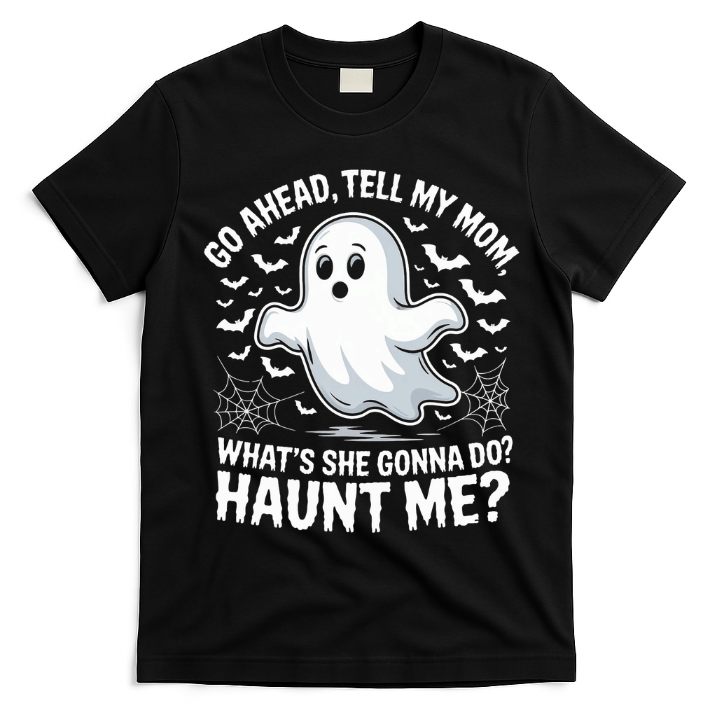 Go Ahead Tell My Mom Haunt Me Funny Ghost Mothers Day Spooky  T-Shirt - Black