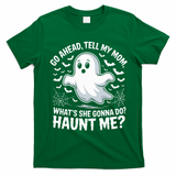 Go Ahead Tell My Mom Haunt Me Funny Ghost Mothers Day Spooky  T-Shirt - Irish Green