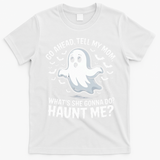 Go Ahead Tell My Mom Haunt Me Funny Ghost Mothers Day Spooky  T-Shirt - White