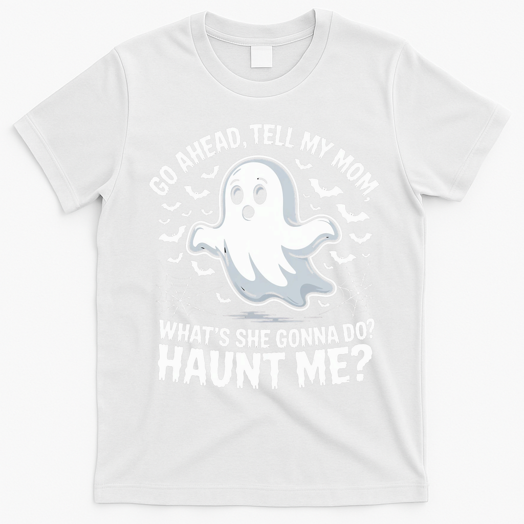Go Ahead Tell My Mom Haunt Me Funny Ghost Mothers Day Spooky  T-Shirt - White