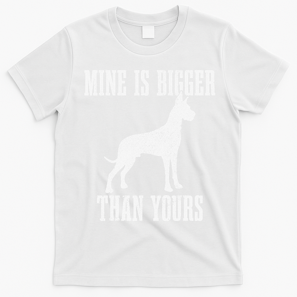 Great Dane Dog Mine Is Bigger Than Yours Great Dane Mom Dad T-Shirt - White
