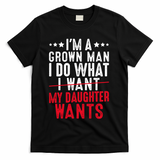 Girl Dad I'm A Grown Man I Do What My Daughter Wants T-Shirt - Black