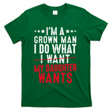 Girl Dad I'm A Grown Man I Do What My Daughter Wants T-Shirt - Green