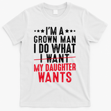 Girl Dad I'm A Grown Man I Do What My Daughter Wants T-Shirt - White